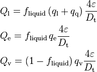 
\begin{align}
& Q_{\text{l}} = f_{\text{liquid}} \left( q_{\text{l}} + q_{\text{q}} \right) \frac{4 \varepsilon}{D_{\text{t}}} \\
& Q_{\text{e}} = f_{\text{liquid}} \, q_{\text{e}} \frac{4 \varepsilon}{D_{\text{t}}} \\
& Q_{\text{v}} = \left( 1 - f_{\text{liquid}} \right) q_{\text{v}} \frac{4 \varepsilon}{D_{\text{t}}}
\end{align}
