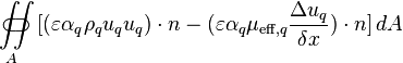 \iint\limits_{A}\!\!\!\!\!\!\!\!\!\!\!\subset\!\supset [(\varepsilon \alpha_q \rho_q u_q u_q)\cdot n - (\varepsilon \alpha_q \mu_{\text{eff},q} \frac{\Delta u_q}{\delta x})\cdot n]\, dA