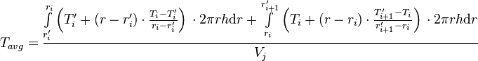  T_{avg} = \frac{\int\limits_{r'_i}^{r_{i}} \left(T'_i + (r - r'_i) \cdot \frac{T_{i} - T'_i}{r_{i} - r'_{i}} \right)\, \cdot 2\pi r h \text{d}r + \int\limits_{r_i}^{r'_{i+1}} \left(T_i + (r - r_i) \cdot \frac{T'_{i+1} - T_i}{r'_{i+1} - r_{i}} \right)\, \cdot 2\pi r h \text{d}r}{V_j}  