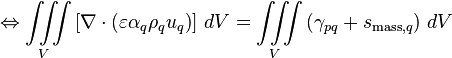 \Leftrightarrow \iiint\limits_V \left[\nabla\cdot\left(\varepsilon \alpha_q \rho_q u_q\right)\right]\, dV = \iiint\limits_V \left(\gamma_{pq} + s_{\text{mass},q}\right)\, dV