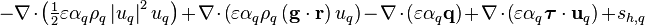  -\nabla\cdot\left(\tfrac{1}{2}\varepsilon \alpha_q \rho_q \left| u_q \right|^2 u_q\right)
+\nabla\cdot\left(\varepsilon \alpha_q \rho_q \left( \mathbf{g} \cdot \mathbf{r} \right)u_q\right)
-\nabla\cdot\left(\varepsilon \alpha_q \mathbf{q} \right) + \nabla\cdot\left(\varepsilon \alpha_q \boldsymbol{\tau} \cdot \mathbf{u}_q  \right) + s_{h,q}