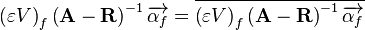  \left( \varepsilon V \right)_{f} \left( \mathbf{A} - \mathbf{R} \right)^{-1} \overrightarrow{\alpha_f} = \overline{\left( \varepsilon V \right)_{f} \left( \mathbf{A} - \mathbf{R} \right)^{-1} \overrightarrow{\alpha_f}} 