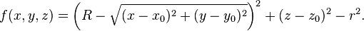  f(x,y,z) = \left(R - \sqrt{(x - x_0)^2 + (y - y_0)^2}\right)^2 + (z - z_0)^2 - r^2.