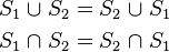 
\begin{align}
S_1 {\;\cup\;} S_2 &= S_2 {\;\cup\;} S_1
\\
S_1{\;\cap\;} S_2 &= S_2 {\;\cap\;} S_1
\end{align}

