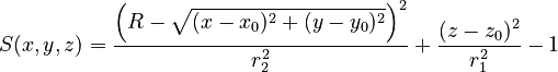  S(x,y,z) = \dfrac{\left(R - \sqrt{(x - x_0)^2 + (y - y_0)^2}\right)^2}{r_2^2} + \dfrac{(z - z_0)^2}{r_1^2} - 1