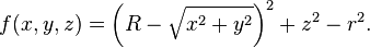  f(x,y,z) = \left(R - \sqrt{x^2 + y^2}\right)^2 + z^2 - r^2.
