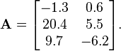 \mathbf{A} = \begin{bmatrix}
     -1.3 & 0.6 \\
     20.4 & 5.5 \\
      9.7 & -6.2 
  \end{bmatrix}. 