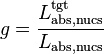 g = \frac{L^{\mathrm{tgt}}_{\mathrm{abs},\mathrm{nucs}}}{L_{\mathrm{abs},\mathrm{nucs}}}