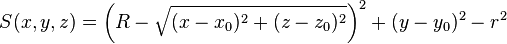  S(x,y,z) = \left(R - \sqrt{(x - x_0)^2 + (z - z_0)^2}\right)^2 + (y - y_0)^2 - r^2